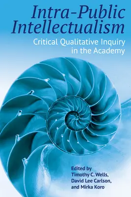 Intra-Public Intellectualism: La investigación cualitativa crítica en la Academia - Intra-Public Intellectualism: Critical Qualitative Inquiry in the Academy