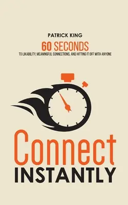 Conecta al instante: 60 segundos para caer bien, establecer conexiones significativas y congeniar con cualquiera - Connect Instantly: 60 Seconds to Likability, Meaningful Connections, and Hitting It Off With Anyone