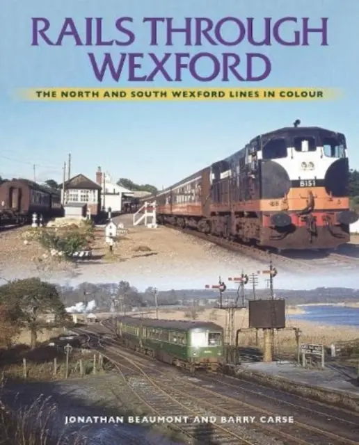 Rails Through Wexford: Las líneas de Wexford Norte y Sur en color - Rails Through Wexford: The North and South Wexford Lines in Colour