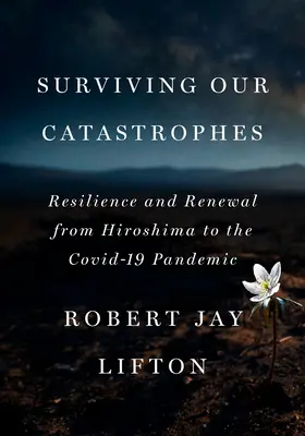 Sobrevivir a nuestras catástrofes: Resiliencia y renovación desde Hiroshima hasta la pandemia de Covid-19 - Surviving Our Catastrophes: Resilience and Renewal from Hiroshima to the Covid-19 Pandemic