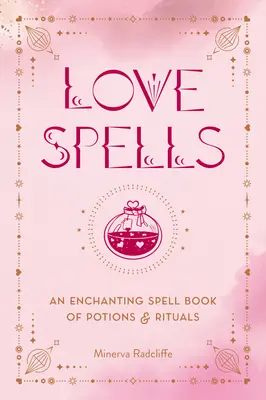 Hechizos de Amor: Un encantador libro de hechizos, pociones y rituales - Love Spells: An Enchanting Spell Book of Potions & Rituals