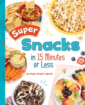 Supermeriendas en 15 minutos o menos - Super Snacks in 15 Minutes or Less