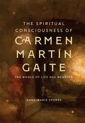 La conciencia espiritual de Carmen Martn Gaite: La vida entera tiene sentido - The Spiritual Consciousness of Carmen Martn Gaite: The Whole of Life Has Meaning