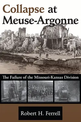 Colapso en Meuse-Argonne: El fracaso de la División Missouri-Kansasvolumen 1 - Collapse at Meuse-Argonne: The Failure of the Missouri-Kansas Divisionvolume 1