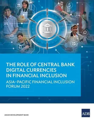 El papel de las monedas digitales de los bancos centrales en la inclusión financiera: Foro de Inclusión Financiera Asia-Pacífico 2022 - The Role of Central Bank Digital Currencies in Financial Inclusion: Asia-Pacific Financial Inclusion Forum 2022