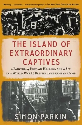 La isla de los cautivos extraordinarios: Un pintor, un poeta, una heredera y un espía en un campo de internamiento británico durante la Segunda Guerra Mundial. - The Island of Extraordinary Captives: A Painter, a Poet, an Heiress, and a Spy in a World War II British Internment Camp