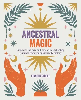 Magia ancestral: Potencie el aquí y el ahora con la encantadora guía de su historia familiar pasada - Ancestral Magic: Empower the Here and Now with Enchanting Guidance from Your Past Family History