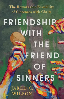 Amistad con el Amigo de los Pecadores: La extraordinaria posibilidad de estar cerca de Cristo - Friendship with the Friend of Sinners: The Remarkable Possibility of Closeness with Christ