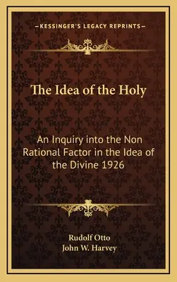 La idea de lo sagrado: Una investigación sobre el factor no racional en la idea de lo divino 1926 - The Idea of the Holy: An Inquiry Into the Non Rational Factor in the Idea of the Divine 1926