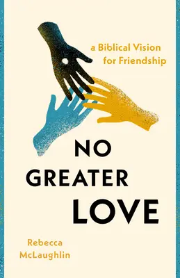 No hay amor más grande: Una visión bíblica de la amistad - No Greater Love: A Biblical Vision for Friendship