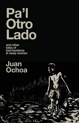 Pa'l Otro Lado: y otros cuentos de hombres malos y mujeres desagradables - Pa'l Otro Lado: and other tales of bad hombres & nasty women