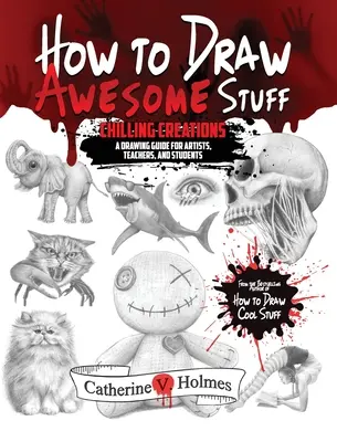 Cómo dibujar cosas increíbles: Creaciones escalofriantes: Una guía de dibujo para profesores y alumnos - How to Draw Awesome Stuff: Chilling Creations: A Drawing Guide for Teachers and Students