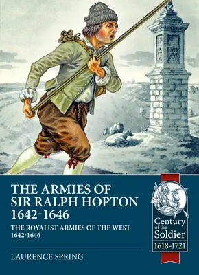 Los ejércitos de Sir Ralph Hopton: Los ejércitos realistas del Oeste 1642-46 - The Armies of Sir Ralph Hopton: The Royalist Armies of the West 1642-46