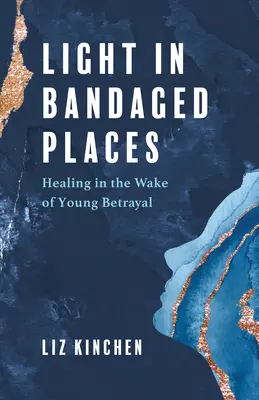 Luz en Lugares Vendados: Sanando en la Estela de la Traición Joven - Light in Bandaged Places: Healing in the Wake of Young Betrayal