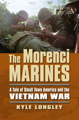 Los marines de Morenci: Una historia de un pequeño pueblo de Estados Unidos y la guerra de Vietnam - The Morenci Marines: A Tale of Small Town America and the Vietnam War