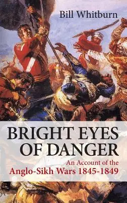 Ojos brillantes de peligro - Relato de las guerras anglosajonas 1845-1849 - Bright Eyes of Danger - An Account of the Anglo-Sikh Wars 1845-1849