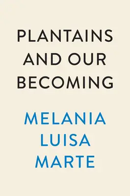 Los plátanos y nuestro devenir: Poemas - Plantains and Our Becoming: Poems