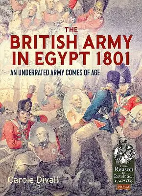 El ejército británico en Egipto 1801: Un ejército infravalorado alcanza la mayoría de edad - The British Army in Egypt 1801: An Underrated Army Comes of Age