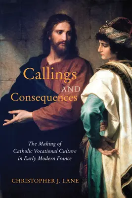 Vocaciones y consecuencias: The Making of Catholic Vocational Culture in Early Modern France Volumen 91 - Callings and Consequences: The Making of Catholic Vocational Culture in Early Modern France Volume 91