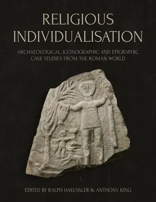 Individualización religiosa: Casos prácticos arqueológicos, iconográficos y epigráficos del mundo romano - Religious Individualisation: Archaeological, Iconographic and Epigraphic Case Studies from the Roman World