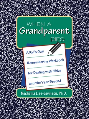 Cuando muere un abuelo: Cuaderno de ejercicios para niños sobre Shiva y el año siguiente - When a Grandparent Dies: A Kid's Own Workbook for Dealing with Shiva and the Year Beyond