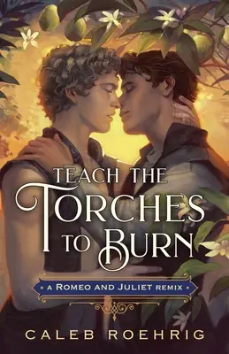 Enseña a las antorchas a arder: una remezcla de Romeo y Julieta - Teach the Torches to Burn: A Romeo & Juliet Remix