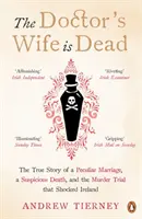 La mujer del médico ha muerto - La verdadera historia de un matrimonio peculiar, una muerte sospechosa y el juicio por asesinato que conmocionó a Irlanda - Doctor's Wife Is Dead - The True Story of a Peculiar Marriage, a Suspicious Death, and the Murder Trial that Shocked Ireland