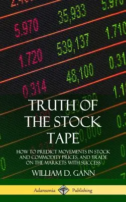 La verdad de la cinta bursátil: Cómo predecir los movimientos de los precios de las acciones y las materias primas, y operar en los mercados con éxito (Tapa dura) - Truth of the Stock Tape: How to Predict Movements in Stock and Commodity Prices, and Trade on the Markets with Success (Hardcover)