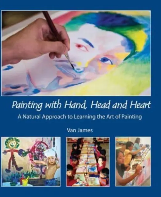 Pintar con la mano, la cabeza y el corazón - Un enfoque natural para aprender el arte de la pintura - Painting with Hand, Head and Heart - A Natural Approach to Learning the Art of Painting