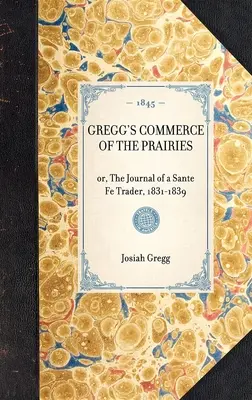 Gregg's Commerce of the Prairies: O, el diario de un comerciante de Sante Fe, 1831-1839 - Gregg's Commerce of the Prairies: Or, the Journal of a Sante Fe Trader, 1831-1839