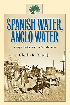 Agua española, agua anglosajona: El desarrollo temprano de San Antonio - Spanish Water, Anglo Water: Early Development in San Antonio