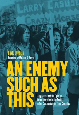 Un enemigo como éste: Larry Casuse y la lucha por la liberación de los nativos en una familia de dos continentes a lo largo de tres siglos. - An Enemy Such as This: Larry Casuse and the Fight for Native Liberation in One Family on Two Continents Over Three Centuries