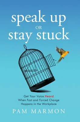 Habla o quédate atascado: Haga oír su voz cuando se produzcan cambios rápidos y forzados en el lugar de trabajo - Speak Up or Stay Stuck: Get Your Voice Heard When Fast and Forced Change Happens in the Workplace