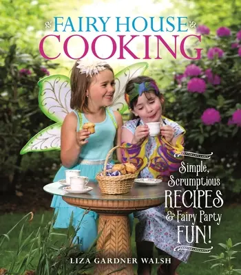 Cocinar en casa de hadas: Recetas sencillas y deliciosas para fiestas de hadas - Fairy House Cooking: Simple Scrumptious Recipes & Fairy Party Fun!