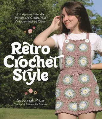 El estilo retro del ganchillo: 15 patrones para principiantes con los que crear tu armario de inspiración vintage - Retro Crochet Style: 15 Beginner-Friendly Patterns to Create Your Vintage-Inspired Closet