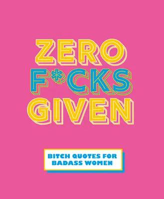 Zero F*cks Given: Citas para mujeres fuertes - Zero F*cks Given: Badass Quotes for Strong Women