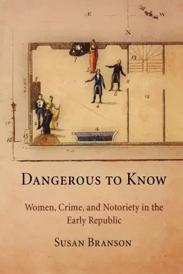 Peligrosas de conocer: Mujeres, crimen y notoriedad en los albores de la República - Dangerous to Know: Women, Crime, and Notoriety in the Early Republic