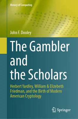 El jugador y los eruditos Herbert Yardley, William & Elizebeth Friedman y el nacimiento de la criptología moderna estadounidense - The Gambler and the Scholars: Herbert Yardley, William & Elizebeth Friedman, and the Birth of Modern American Cryptology