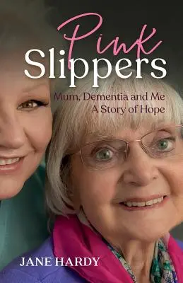 Pink Slippers: Mamá, la demencia y yo: una historia de esperanza - Pink Slippers: Mum, Dementia and Me - a story of hope