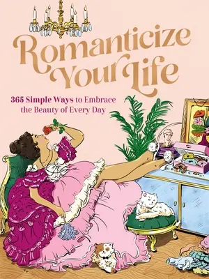 Romanticize Your Life: 365 Simple Ways to Embrace the Beauty of Every Day (Romantiza tu vida: 365 maneras sencillas de disfrutar de la belleza de cada día) - Romanticize Your Life: 365 Simple Ways to Embrace the Beauty of Every Day