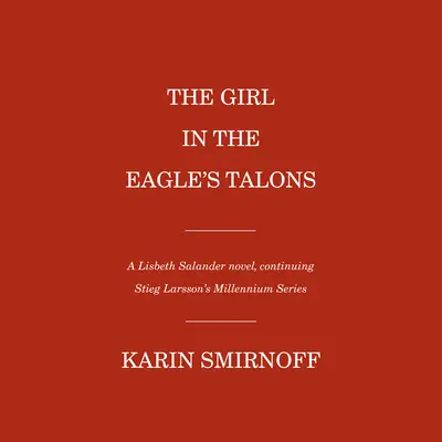 La chica de las garras del águila: Una novela de Lisbeth Salander - The Girl in the Eagle's Talons: A Lisbeth Salander Novel