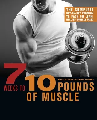 7 semanas para ganar 5 kilos de músculo: El programa completo día a día para ganar masa muscular sana y magra - 7 Weeks to 10 Pounds of Muscle: The Complete Day-By-Day Program to Pack on Lean, Healthy Muscle Mass