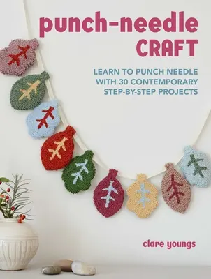 Manualidades con Aguja Perforadora: Aprende a perforar con aguja con 30 proyectos contemporáneos paso a paso - Punch-Needle Craft: Learn to Punch Needle with 30 Contemporary Step-By-Step Projects