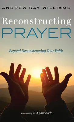 Reconstruir la oración: Más allá de la deconstrucción de la fe - Reconstructing Prayer: Beyond Deconstructing Your Faith