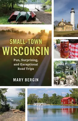 Pequeños pueblos de Wisconsin: Viajes por carretera divertidos, sorprendentes y excepcionales - Small-Town Wisconsin: Fun, Surprising, and Exceptional Road Trips
