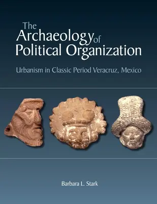 Arqueología de la organización política: Urbanismo en el periodo clásico de Veracruz, México - The Archaeology of Political Organization: Urbanism in Classic Period Veracruz, Mexico