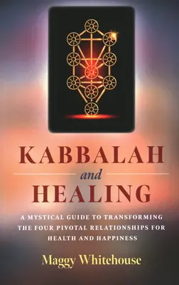 Cábala y curación: Una guía mística para transformar las cuatro relaciones fundamentales para la salud y la felicidad - Kabbalah and Healing: A Mystical Guide to Transforming the Four Pivotal Relationships for Health and Happiness