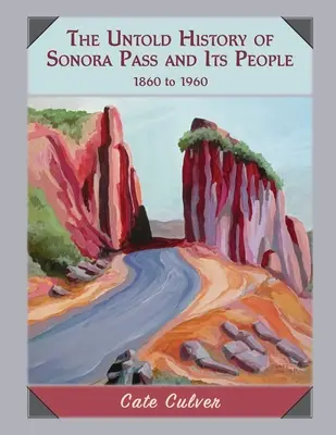 La historia no contada del Paso de Sonora y sus gentes: 1860-1960 - The Untold History of Sonora Pass and Its People: 1860-1960