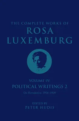 Las obras completas de Rosa Luxemburg Tomo IV: Escritos políticos 2, sobre la revolución (1906-1909) - The Complete Works of Rosa Luxemburg Volume IV: Political Writings 2, on Revolution (1906-1909)