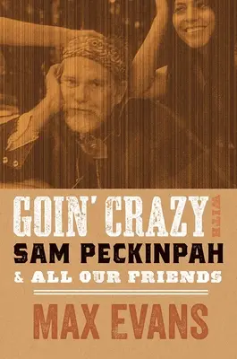 Enloqueciendo con Sam Peckinpah y todos nuestros amigos - Goin' Crazy with Sam Peckinpah and All Our Friends